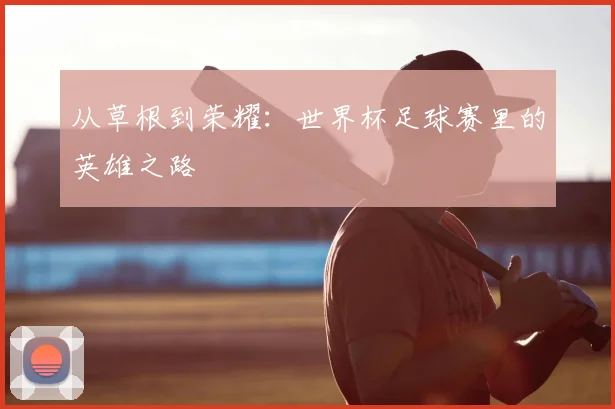 从草根到荣耀：世界杯足球赛里的英雄之路