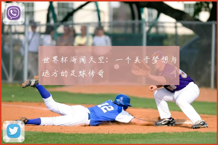 世界杯海阔天空：一个关于梦想与远方的足球传奇