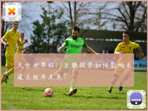 天价世界杯：巨额投资如何影响东道主经济未来？
