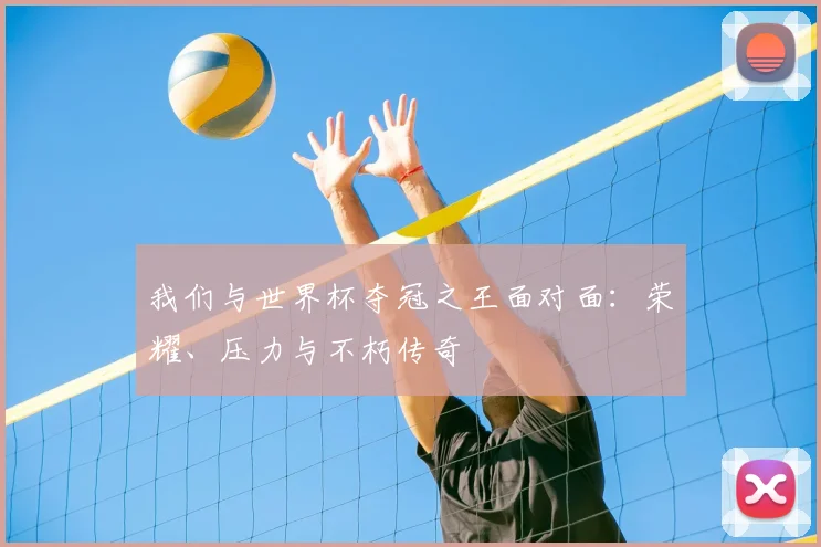 我们与世界杯夺冠之王面对面：荣耀、压力与不朽传奇