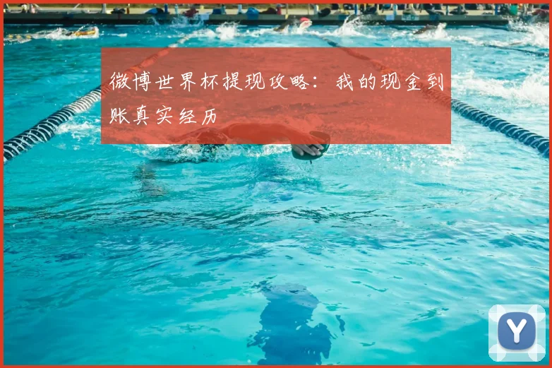 微博世界杯提现攻略：我的现金到账真实经历