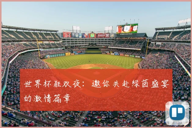 世界杯狂欢夜：邀你共赴绿茵盛宴的激情篇章